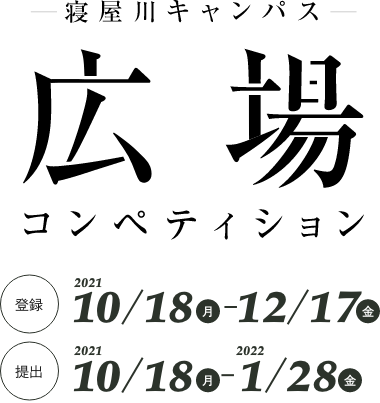 寝屋川キャンパス広場コンペティション [登録]2021/10/18（月）ー2021/12/17（金）[提出]2021/10/18（月）ー2022/1/28（金）