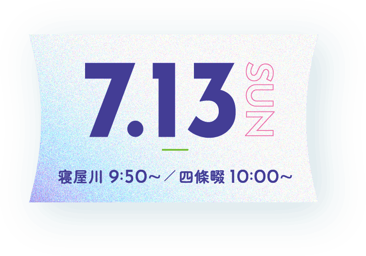 7月13日 寝屋川 9:50~／ 四條畷 10:00~