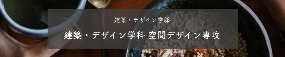 建築・デザイン学部 建築・デザイン学科 空間デザイン専攻