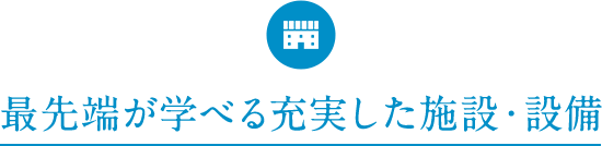 最先端が学べる充実した施設・設備