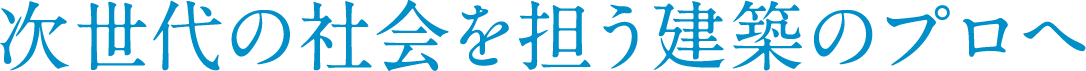 次世代の社会を担う建築士へ