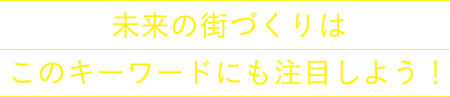 未来の住まいづくりはこのキーワードにも注目しよう！