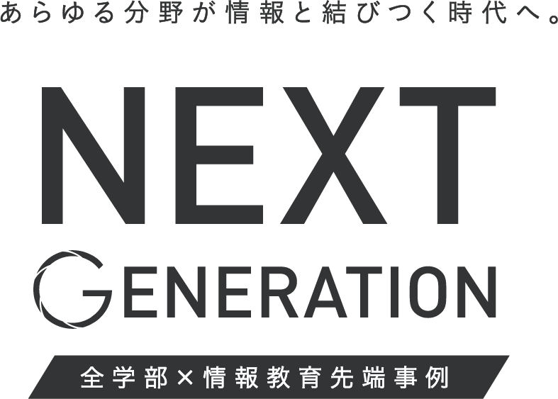 あらゆる分野が情報と結びつく時代へ。NEXT GENERATION 全学部×情報教育先端事例